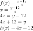 f(x) =  \frac{x - 12}{4}  \\ x =  \frac{y - 12}{4}  \\ 4x = y - 12 \\ 4x + 12 = y \\ h(x) = 4x + 12