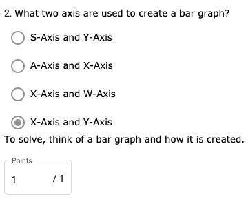 What two axis are used to create a bar graph?

- S-Axis and Y-Axis
- A-Axis and X-Axis
- X-Axis an