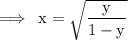 \rm\implies \:x =  \sqrt{\dfrac{y}{1 - y} }