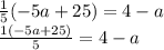 \frac{1}{5}( - 5a + 25) = 4 - a \\  \frac{1( - 5a + 25)}{5}  = 4 - a
