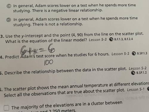 The Scatter Plot shows the amount of time Adam spends studying and his test scores. Use the scatter