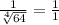 \frac{1}{\sqrt[4]{64}} =\frac{1}{1}