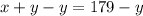 x + y - y = 179 - y