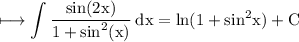\displaystyle \rm \longmapsto  \int \dfrac{ \sin(2x) }{1 +  \sin^{2} (x) }  \: dx =  \ln(1 +  sin^{2}x )  + C
