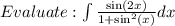 Evaluate:  \int \frac{ \sin(2x) }{1 +  \sin^{2} (x) }dx  \\