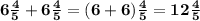 \bf6 \frac{4}{5}  + 6 \frac{4}{5}  =  (6 + 6) \frac{4}{5}  = 12 \frac{4}{5}