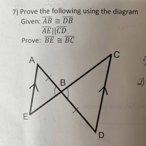 7) Prove the following using the diagram
Given: AB = DB 
AE||CD
Prove: BE = BC