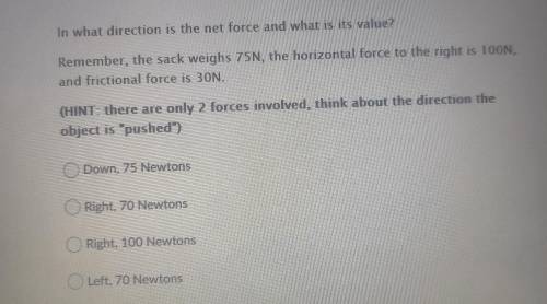 In what direction is the net force and what is its value? Remember, the sack weighs 75N, the horizo