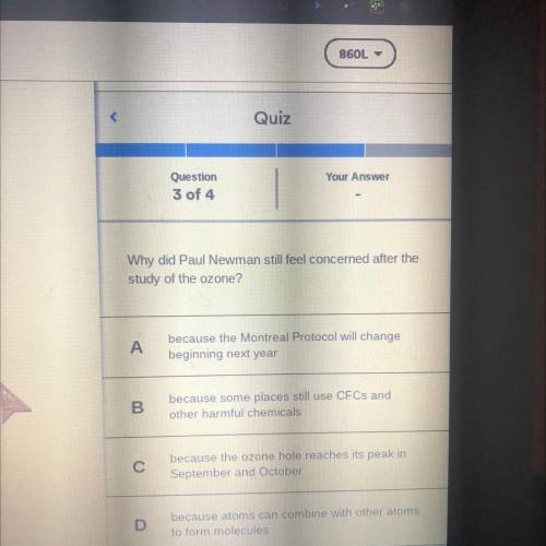 Why did Paul Newman still feel concerned after the

study of the ozone?
А
because the Montreal Pro