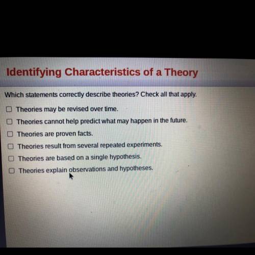 Which statements correctly describes theories￼￼?

Theories may be revised overtime
Theories cannot