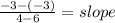 \frac{-3 - (-3) }{4 - 6} = slope
