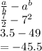 \frac{a}{b}  -  {a}^{b}  \\  \frac{7}{2}  -  {7}^{2}  \\ 3.5 - 49 \\   =  - 45.5