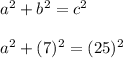 a^{2} + b^{2} = c^{2}\\\\a^{2} + (7)^{2} = (25)^{2}\\