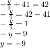 -  \frac{y}{9}  + 41 = 42 \\  -  \frac{y}{9}  = 42 - 41 \\  -  \frac{y}{9} = 1 \\  - y = 9 \\ y =  - 9