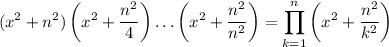 $(x^2+n^2)\left(x^2+\dfrac{n^2}{4} \right)\dots \left(x^2+\dfrac{n^2}{n^2} \right)}\right) = \prod_{k=1}^n  \left(x^2+\dfrac{n^2}{k^2} \right)$