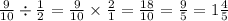 \frac{9}{10}  \div  \frac{1}{2}  =  \frac{9}{10}  \times  \frac{2}{1}  =  \frac{18}{10}  =  \frac{9}{5}  = 1 \frac{4}{5}