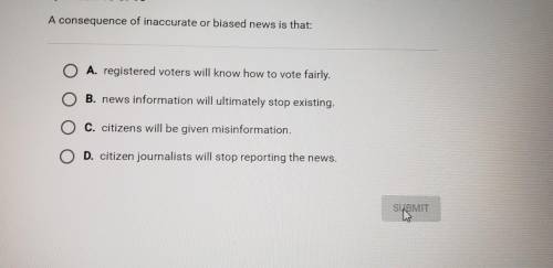 Question 10 of 10 A consequence of inaccurate or biased news is that: A. registered voters will kno