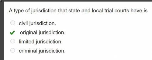 A type of jurisdiction that state and local trial courts have is