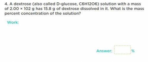 a dextrose solution with a mass of 2.00 x 102g has 15.8 g of dextrose dissolved in it. what is the
