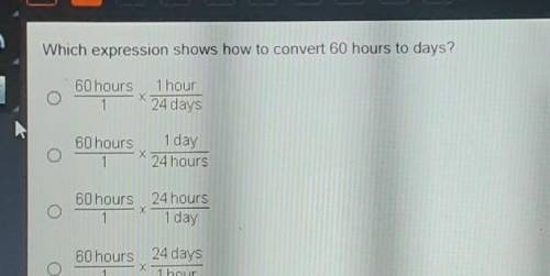 HELP HELP 20 MINUTES which expression shows how to convert 60 hours to days?