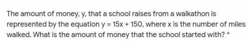The amount of money, y, that a school raises from a walkathon is represented by the equation y = 15