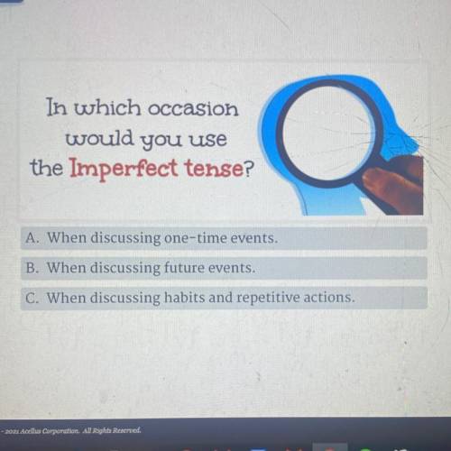 In which occasion

would you use
the Imperfect tense?
o
A. When discussing one-time events.
B. Whe