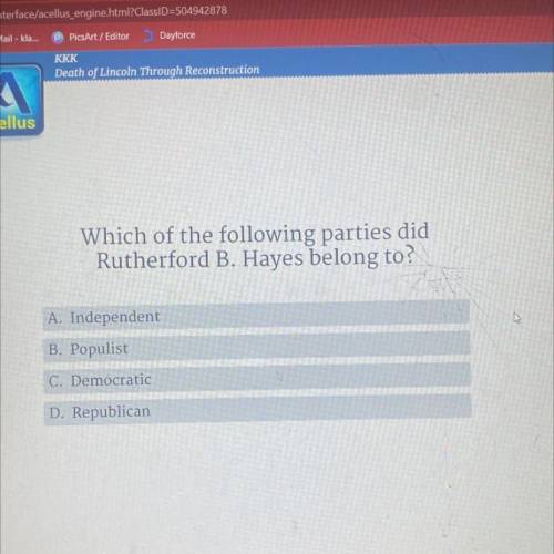 Which of the following parties did

Rutherford B. Hayes belong to?
A. Independent
B. Populist
C. D