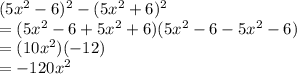 (5x^2-6)^2-(5x^2+6)^2\\=(5x^2-6+5x^2+6)(5x^2-6-5x^2-6)\\=(10x^2)(-12)\\=-120x^2