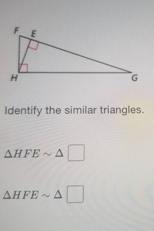 Identify the similar triangles. ΔHFE=ΔHFE=