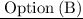 {\underline {\rm\: {Option \: (B)}}}