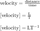 { \rm{velocity =  \frac{distance}{time} }} \\  \\ { \rm{[velocity] =  \frac{L}{T} }} \\  \\ { \rm{{[velocity] =LT {}^{ - 1}  }}}