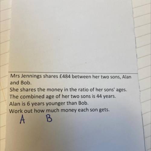 Mrs Jennings shares £484 between her two sons, Alan

 
and Bob.
She shares the money in the ratio o