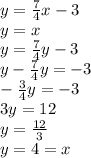y =  \frac{7}{4} x - 3 \\ y = x \\ y = \frac{7}{4} y - 3 \\ y - \frac{7}{4} y =  - 3 \\  -  \frac{3}{4} y =  - 3 \\ 3y = 12 \\ y =  \frac{12}{3}  \\ y = 4 = x