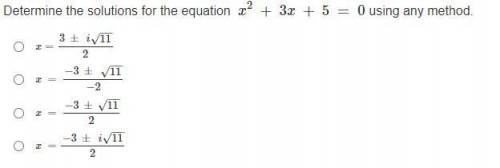 Please help!

Determine the solutions for the equation x2 + 3x + 5 = 0 using any method.
x=3 ± i11
