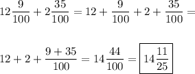 \displaystyle 12\frac{9}{100} +2\frac{35}{100} =12+\frac{9}{100} +2+\frac{35}{100} = \\\\\\ 12+2+\frac{9+35}{100} =14\frac{44}{100} =\boxed{14\frac{11}{25} }