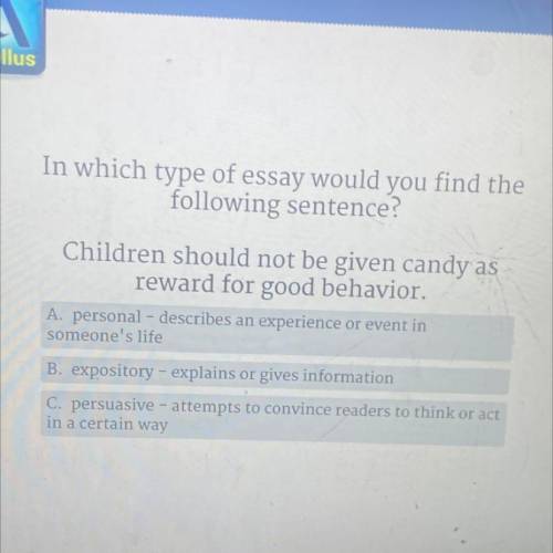 In which type of essay would you find the

following sentence?
Children should not be given candy