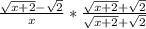 \frac{\sqrt{x+2}-\sqrt{2}  }{x}*\frac{\sqrt{x+2}+\sqrt{2}  }{\sqrt{x+2}+\sqrt{2}  }