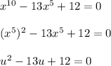 x^{10} - 13x^{5} + 12 = 0\\\\(x^{5})^{2} - 13x^{5} + 12 = 0\\\\u^{2}-13u+12=0