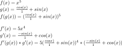 f(x) = x^5\\ g(x) = \frac{cos(x)}{1} +sin(x)\\ f(g(x)) = ( \frac{cos(x)}{1} +sin(x))^5\\ \\ f'(x)=5x^4\\ g'(x)=\frac{-sin(x)}{1} + cos(x)\\f'(g(x))*g'(x)=5(\frac{cosx)}{1} + sin(x))^4*(\frac{-sin(x)}{1} + cos(x))