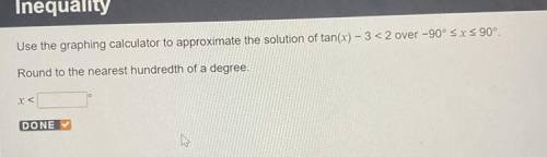 Use the graphing calculator to approximate the solution of tan(x) - 3 < 2 over -90° (gtet) x (gt