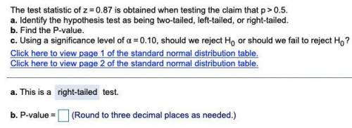 The test statistic of z=0.87 is obtained when testing the claim that p>0.5.

a. Identify the hy