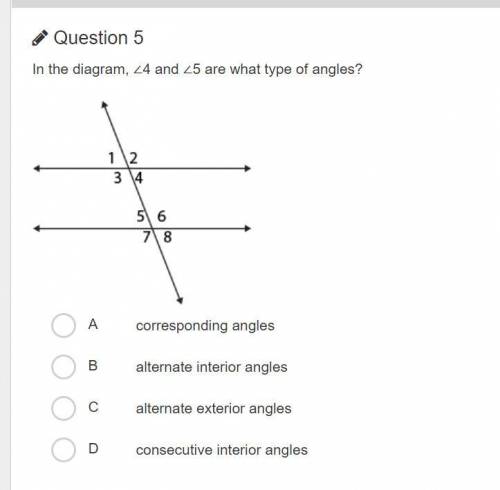 In the diagram, <4 and <5 are what type of angles?

A. corresponding angles
B. Alternate int
