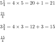 5\frac{1}{4} = 4\times5=20+1=21\\\\\frac{21}{4} \\\\3\frac{3}{4} = 4\times3=12+3=15\\\\\frac{15}{4}