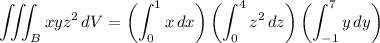 \displaystyle \iiint_B xyz^2 \, dV = \left(\int_0^1 x \, dx\right) \left(\int_0^4 z^2 \, dz\right) \left(\int_{-1}^7 y \, dy\right)