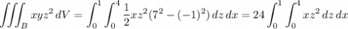 \displaystyle \iiint_B xyz^2 \, dV = \int_0^1 \int_0^4 \frac12 xz^2 (7^2-(-1)^2) \, dz \, dx = 24 \int_0^1 \int_0^4 xz^2 \, dz \, dx