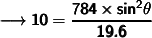 \qquad \pmb {\sf \longrightarrow 10 = \dfrac{784 \times sin^2 \theta}{19.6}}