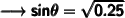 \qquad \pmb{\sf\longrightarrow  sin \theta = \sqrt{0.25}}