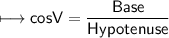 \\ \sf\longmapsto cosV=\dfrac{Base}{Hypotenuse}