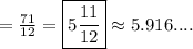\rm \:  =   \frac{71}{12}  =  \boxed{5 \frac{11}{12} } \approx5.916.... \\