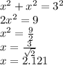 {x}^{2}  +  {x}^{2}  =  {3}^{2}  \\ 2 {x}^{2}  = 9 \\  {x}^{2}  =  \frac{9}{2}  \\ x =  \frac{3}{ \sqrt{2} }  \\ x = 2.121